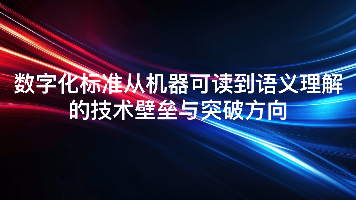数字化标准从机器可读到语义理解的技术壁垒与突破方向